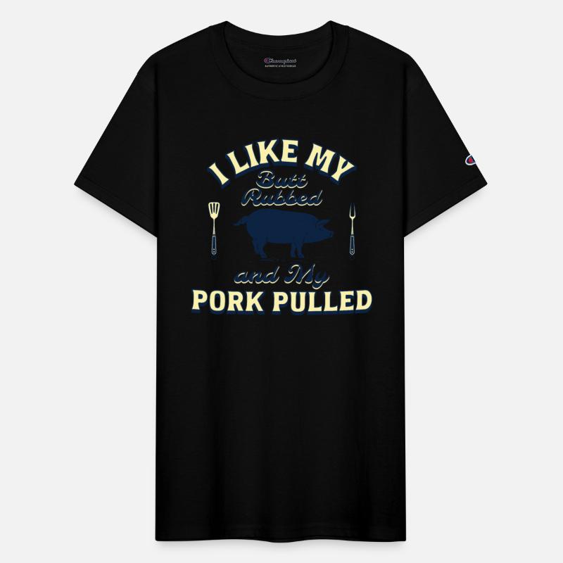 I LIKE MY BUTT RUBBED AND MY PORK PULLED