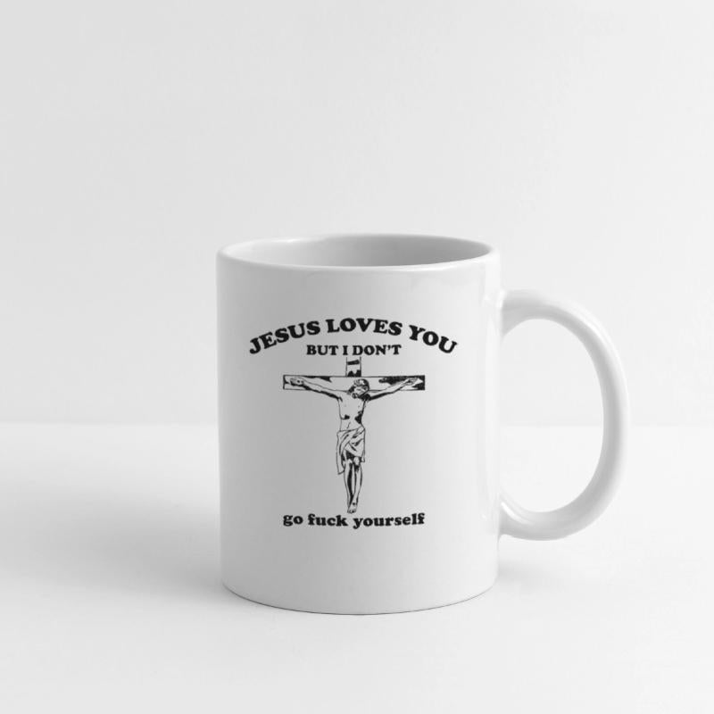 Jesus Loves you but i dont go Fuck Yourself