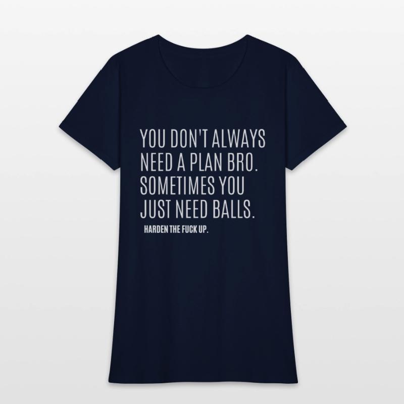 YOU DON'T ALWAYS NEED A PLAN BRO. SOMETIMES...