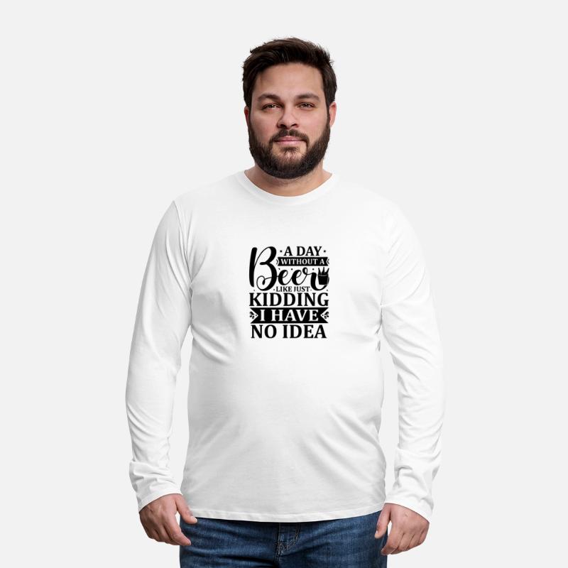 A day without a beer is like just kidding i have