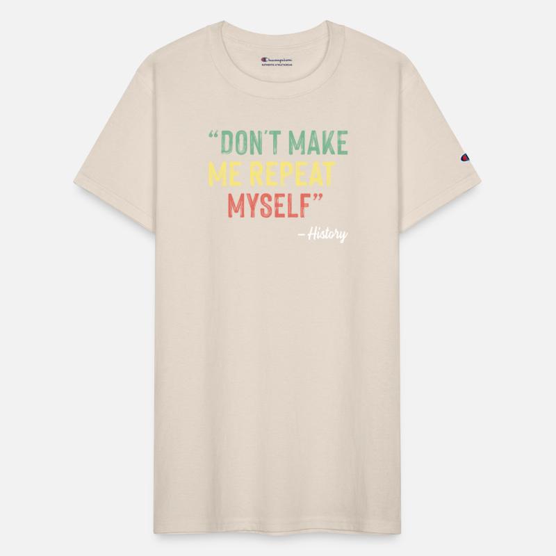 Don t Make Me Repeat Myself History