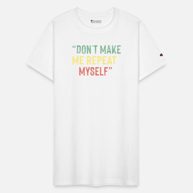 Don t Make Me Repeat Myself History