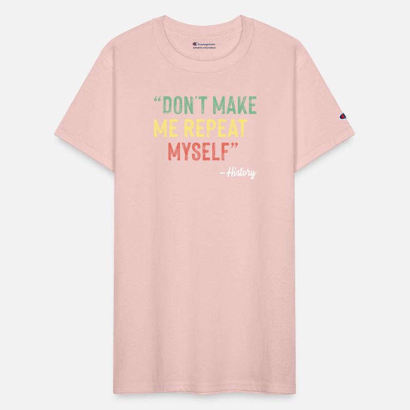 Don t Make Me Repeat Myself History