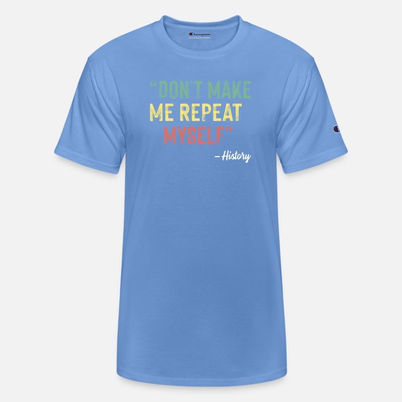 Don t Make Me Repeat Myself History