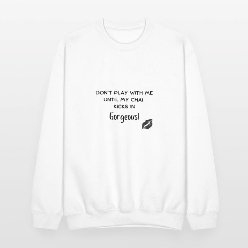 Dont play with me unitl my Chai Kicks In Gorgeo