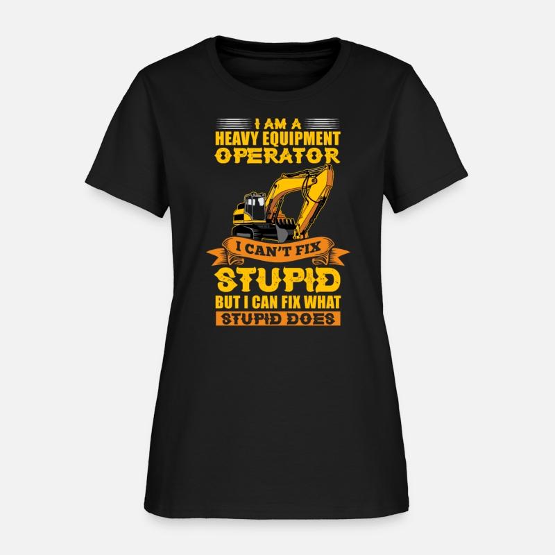 I Am A Heavy Equipment Operator I Can't Fix Stupid
