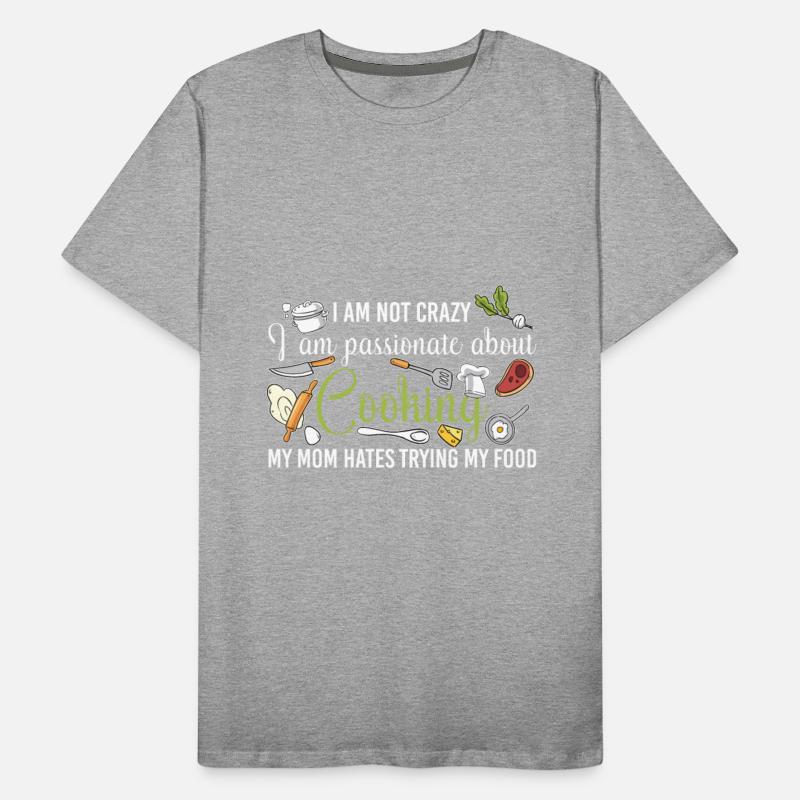 I Am Not Crazy I Am Passionate About Cooking