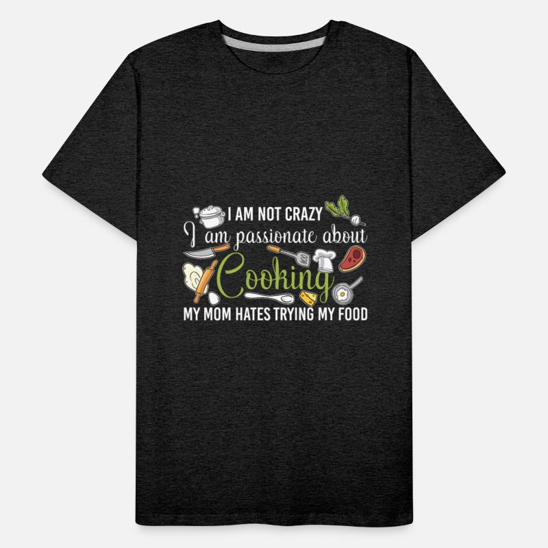 I Am Not Crazy I Am Passionate About Cooking