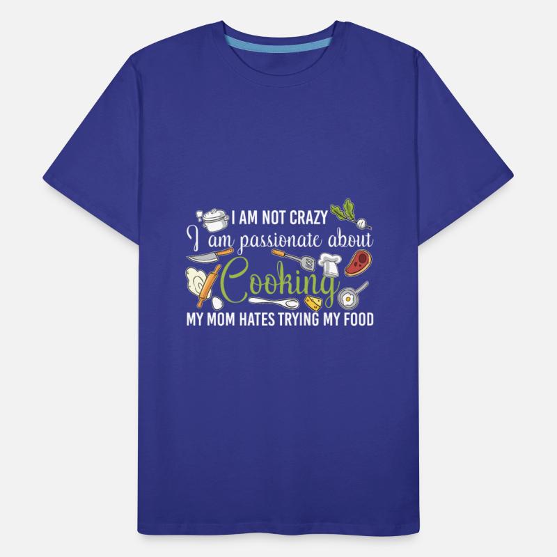 I Am Not Crazy I Am Passionate About Cooking