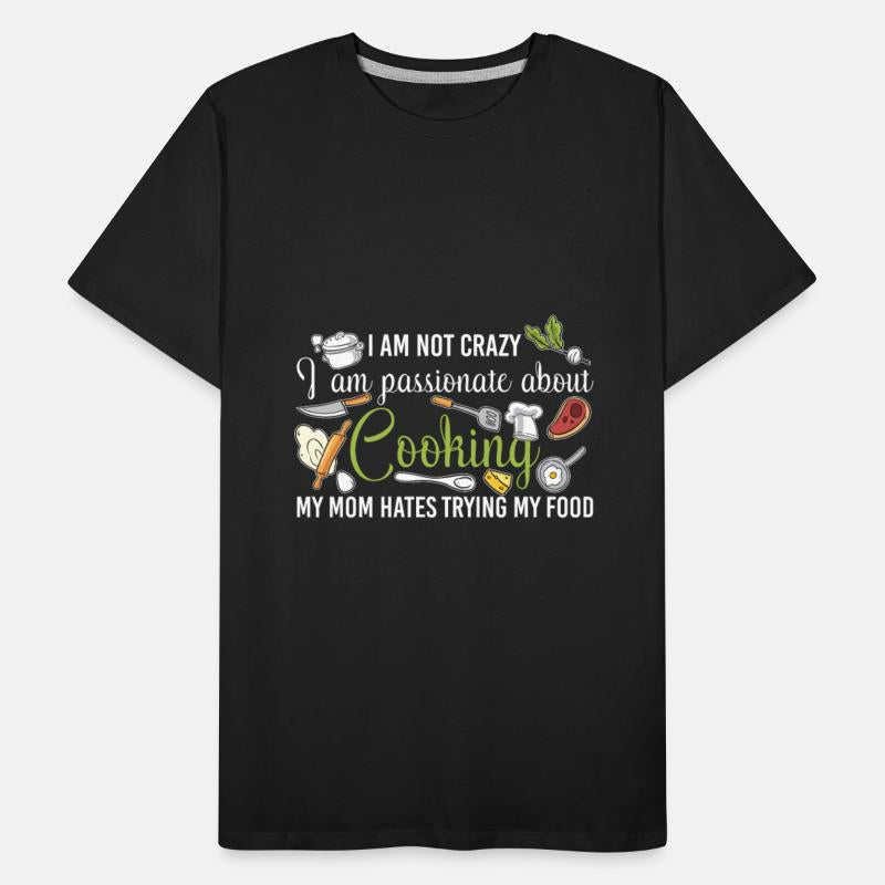 I Am Not Crazy I Am Passionate About Cooking