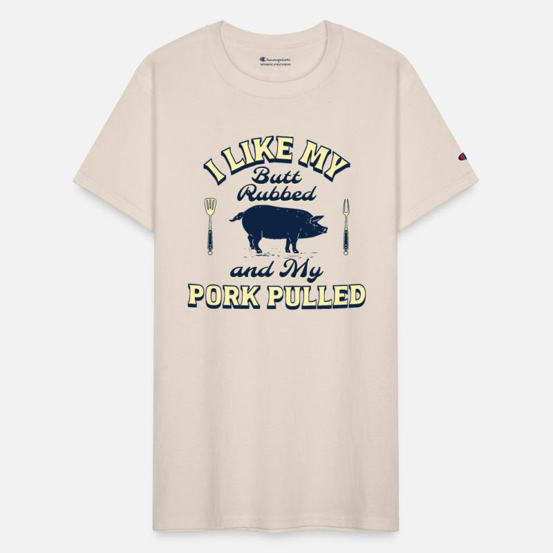 I LIKE MY BUTT RUBBED AND MY PORK PULLED