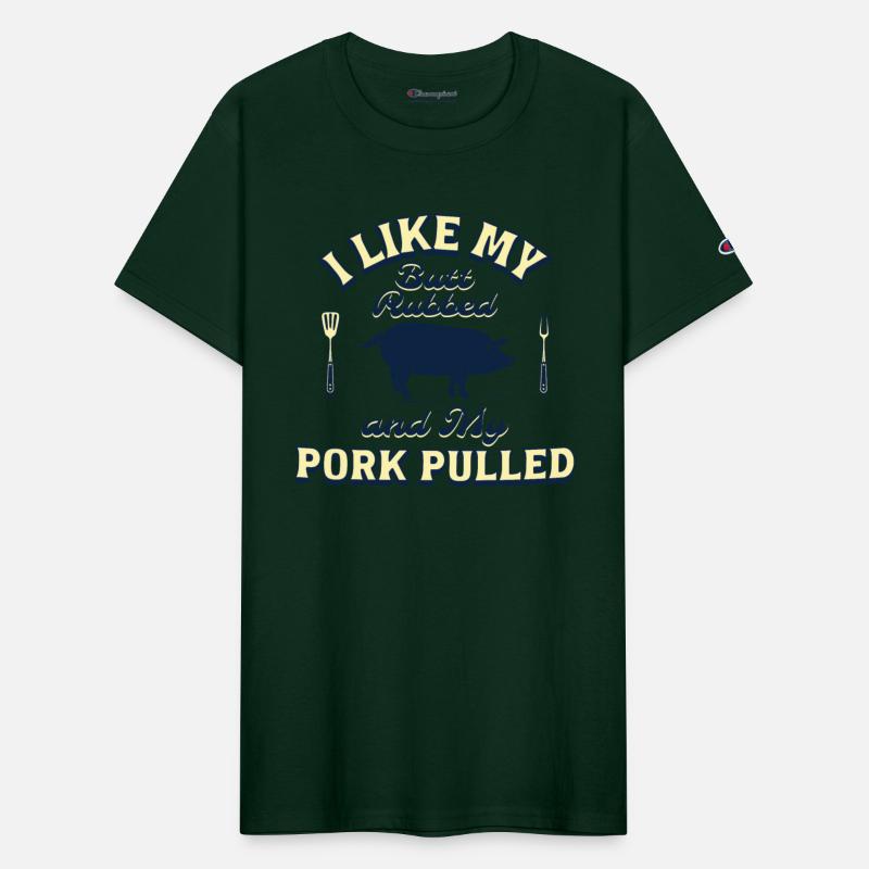 I LIKE MY BUTT RUBBED AND MY PORK PULLED