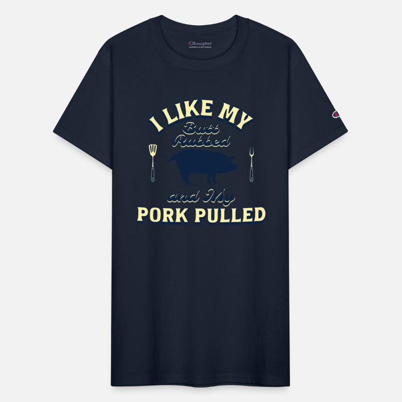 I LIKE MY BUTT RUBBED AND MY PORK PULLED