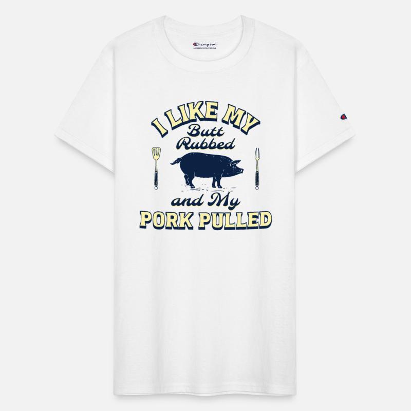 I LIKE MY BUTT RUBBED AND MY PORK PULLED