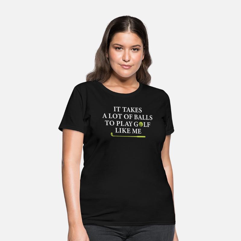 It Takes A Lot Of Balls To Play Golf Like Me shirt