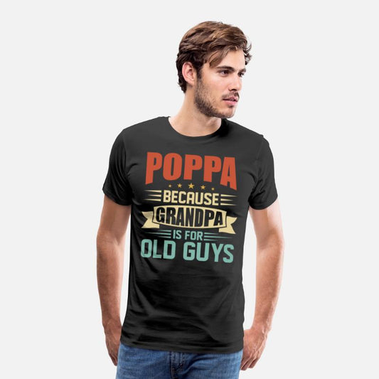 Poppa Because Grandpa Is For Old Guys Funny