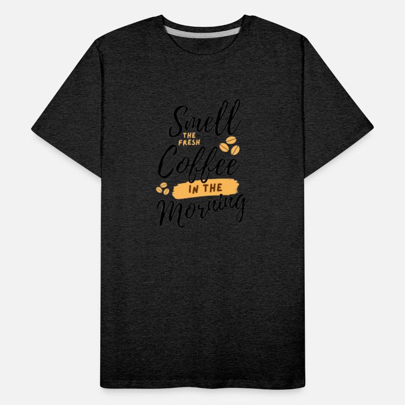 Smell coffee in the morning.