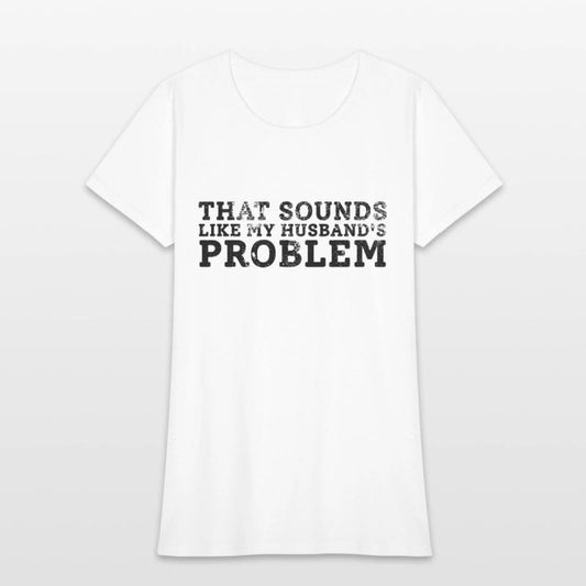 That Sounds Like My Husband's Problem Quote