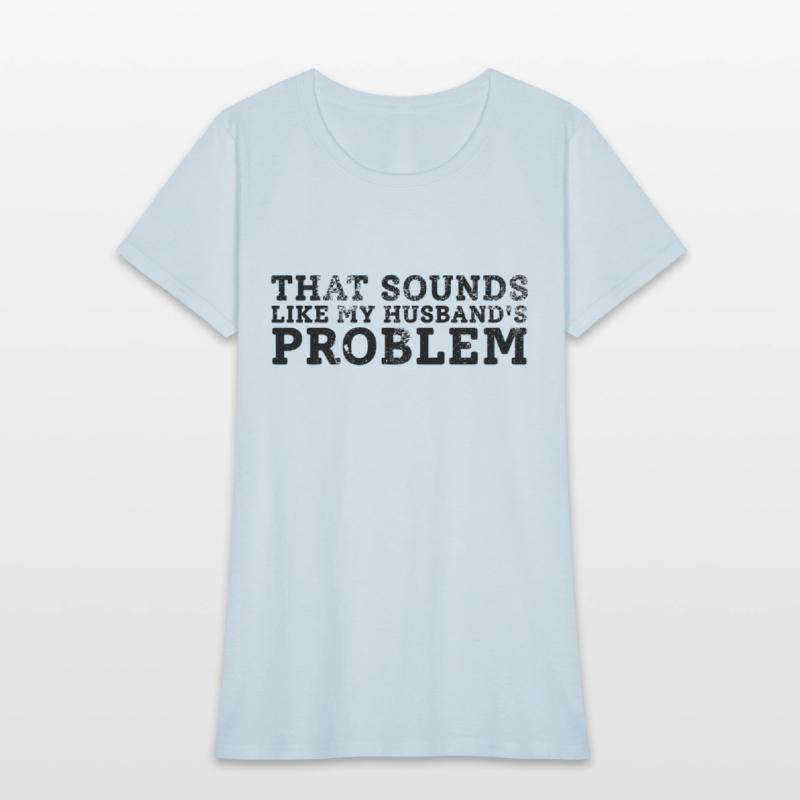 That Sounds Like My Husband's Problem Quote