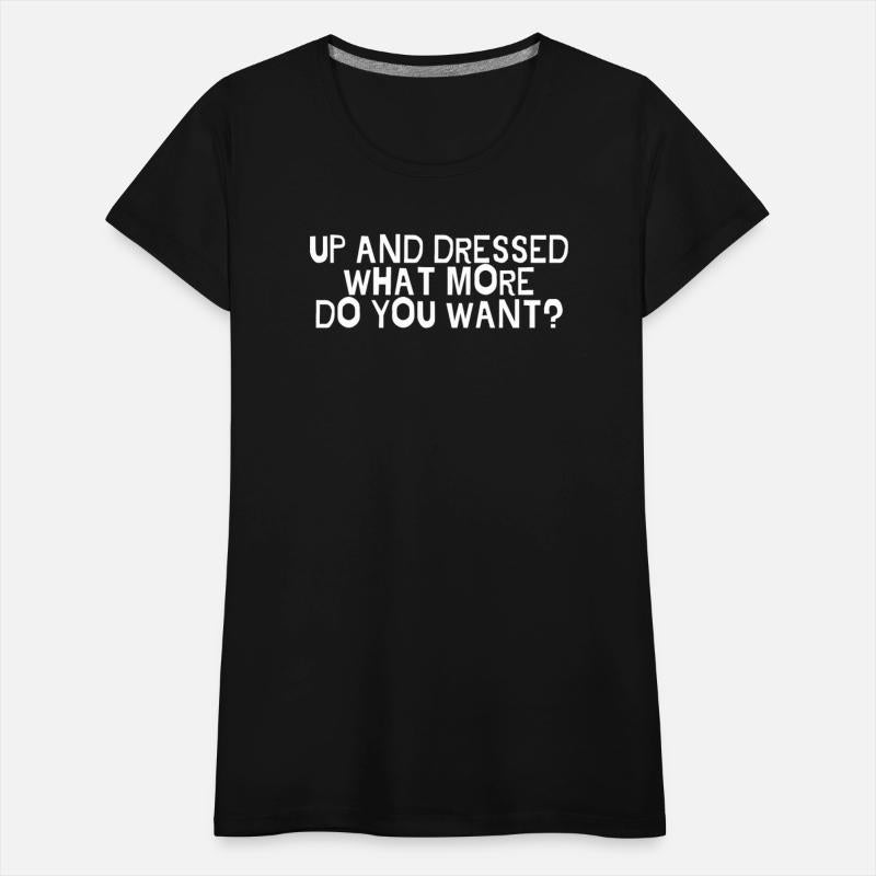 Up And Dressed What More Do You Want