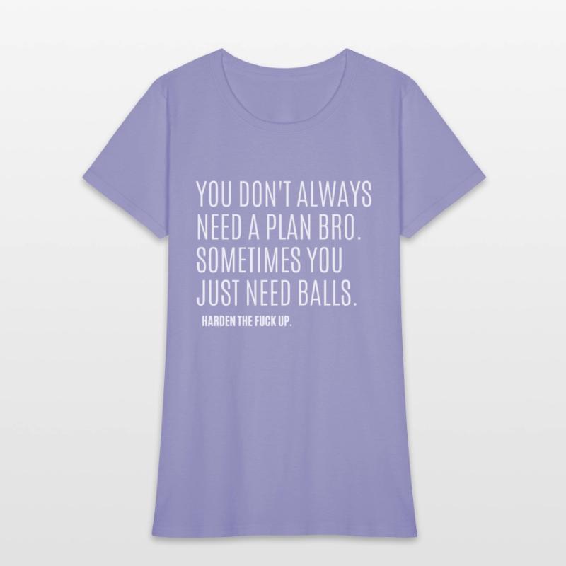 YOU DON'T ALWAYS NEED A PLAN BRO. SOMETIMES...