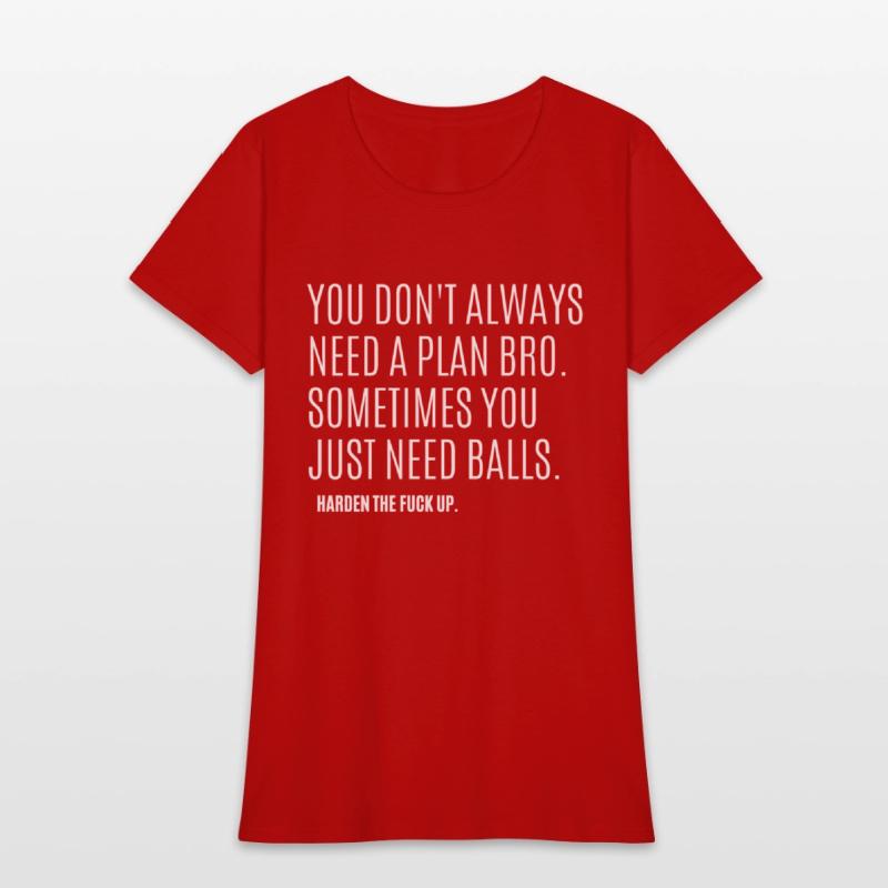 YOU DON'T ALWAYS NEED A PLAN BRO. SOMETIMES...