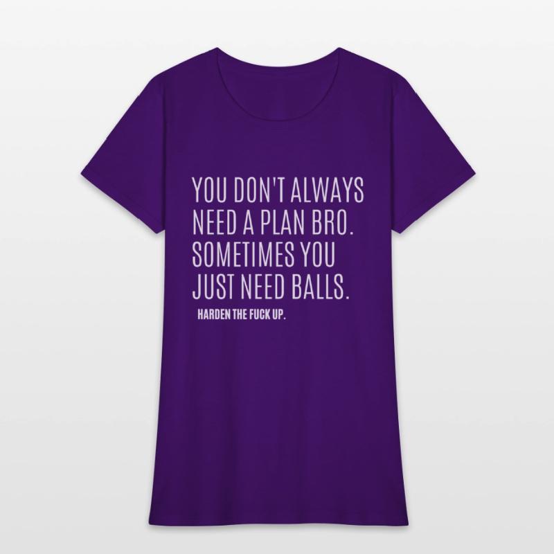 YOU DON'T ALWAYS NEED A PLAN BRO. SOMETIMES...