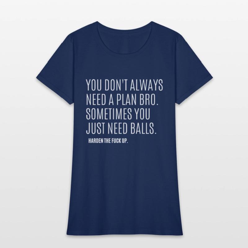 YOU DON'T ALWAYS NEED A PLAN BRO. SOMETIMES...