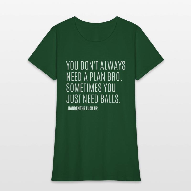 YOU DON'T ALWAYS NEED A PLAN BRO. SOMETIMES...