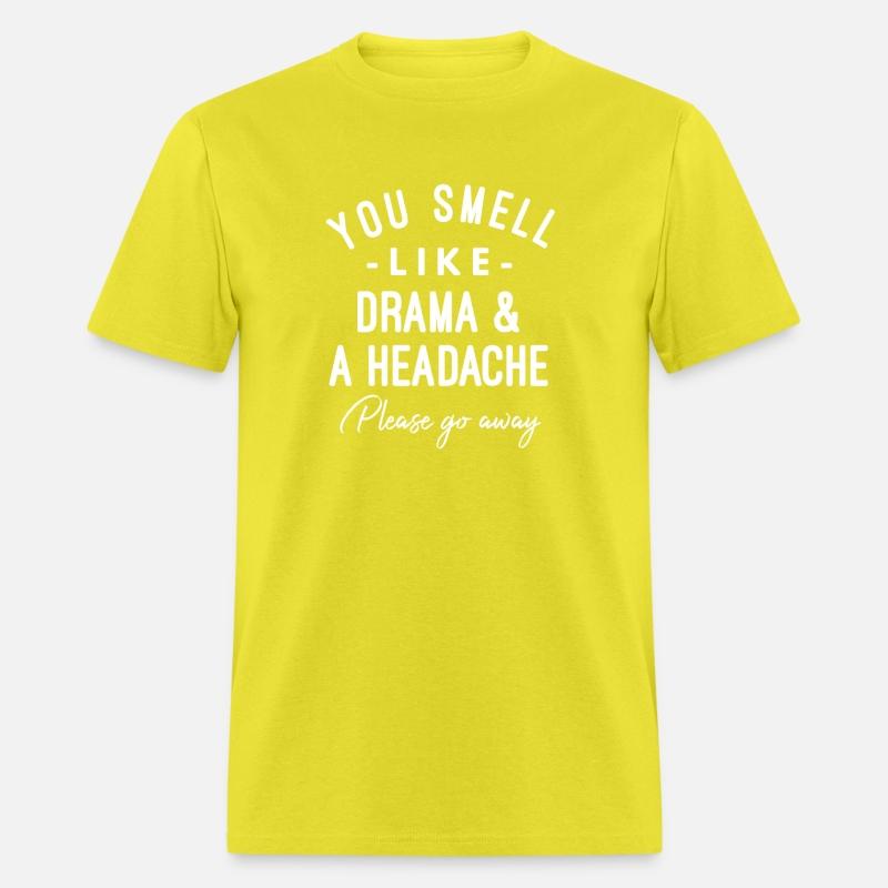 You Smell Like Drama And A Headache Please Go