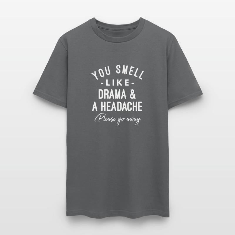 You Smell Like Drama And A Headache Please Go